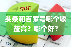 头条和百家号哪个收益高？哪个好？