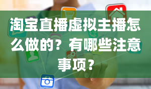 淘宝直播虚拟主播怎么做的？有哪些注意事项？