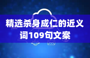 精选杀身成仁的近义词109句文案