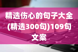 精选伤心的句子大全(精选300句)109句文案