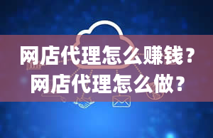 网店代理怎么赚钱？网店代理怎么做？