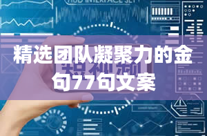 精选团队凝聚力的金句77句文案