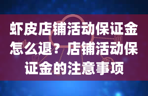 虾皮店铺活动保证金怎么退？店铺活动保证金的注意事项