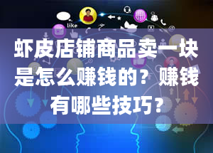 虾皮店铺商品卖一块是怎么赚钱的？赚钱有哪些技巧？