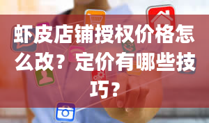 虾皮店铺授权价格怎么改？定价有哪些技巧？