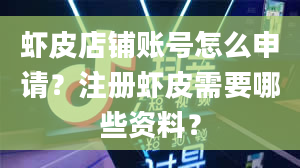 虾皮店铺账号怎么申请？注册虾皮需要哪些资料？