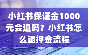 小红书保证金1000元会退吗？小红书怎么退押金流程