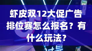 虾皮双12大促广告排位赛怎么报名？有什么玩法？