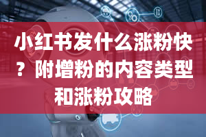 小红书发什么涨粉快？附增粉的内容类型和涨粉攻略