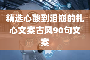 精选心酸到泪崩的扎心文案古风90句文案