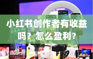 小红书创作者有收益吗？怎么盈利？