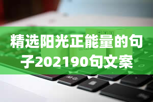 精选阳光正能量的句子202190句文案