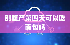 剖腹产第四天可以吃面包吗