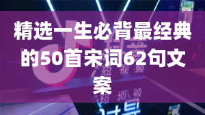 精选一生必背最经典的50首宋词62句文案