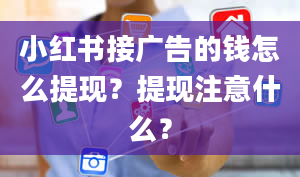 小红书接广告的钱怎么提现？提现注意什么？