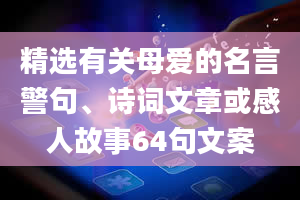 精选有关母爱的名言警句、诗词文章或感人故事64句文案