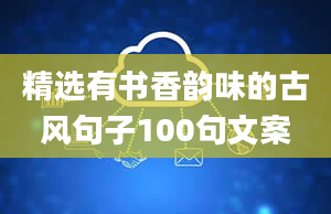 精选有书香韵味的古风句子100句文案