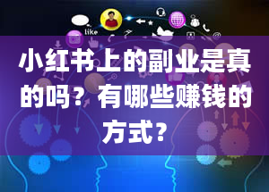 小红书上的副业是真的吗？有哪些赚钱的方式？