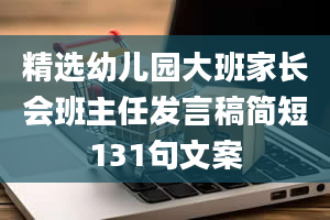 精选幼儿园大班家长会班主任发言稿简短131句文案