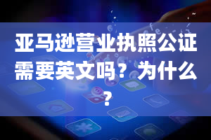 亚马逊营业执照公证需要英文吗？为什么？