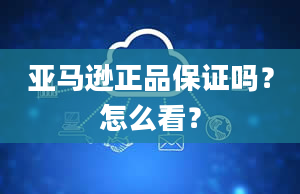 亚马逊正品保证吗？怎么看？