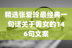 精选张爱玲最经典一句话关于男女的146句文案