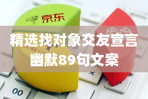 精选找对象交友宣言幽默89句文案