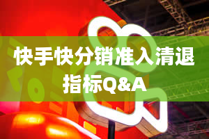 快手快分销准入清退指标Q&A