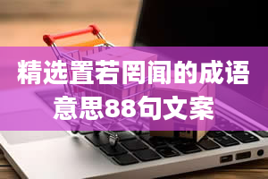 精选置若罔闻的成语意思88句文案