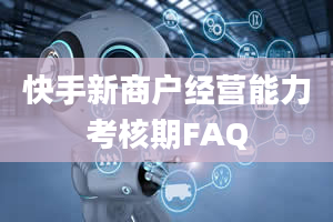 快手新商户经营能力考核期FAQ