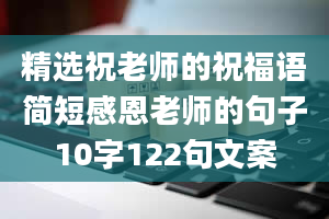 精选祝老师的祝福语简短感恩老师的句子10字122句文案