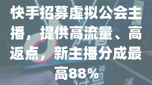 快手招募虚拟公会主播，提供高流量、高返点，新主播分成最高88%