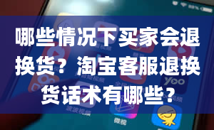 哪些情况下买家会退换货？淘宝客服退换货话术有哪些？