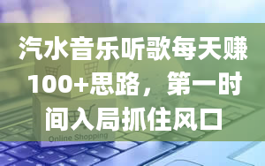 汽水音乐听歌每天赚100+思路，第一时间入局抓住风口