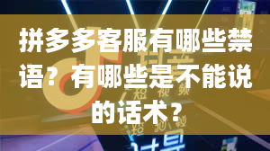 拼多多客服有哪些禁语？有哪些是不能说的话术？