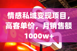 情感私域变现项目，高客单价，月销售额1000w+