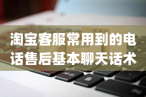 淘宝客服常用到的电话售后基本聊天话术