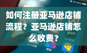 如何注册亚马逊店铺流程？亚马逊店铺怎么收费？