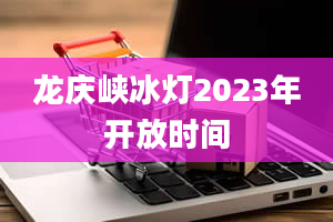 龙庆峡冰灯2023年开放时间