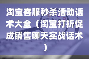 淘宝客服秒杀活动话术大全（淘宝打折促成销售聊天实战话术）