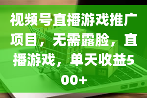 视频号直播游戏推广项目，无需露脸，直播游戏，单天收益500+