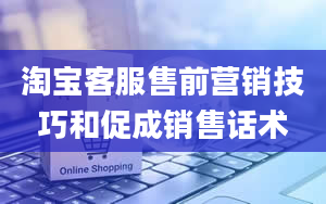 淘宝客服售前营销技巧和促成销售话术