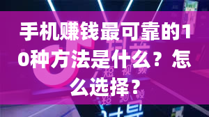 手机赚钱最可靠的10种方法是什么？怎么选择？