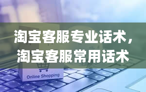 淘宝客服专业话术，淘宝客服常用话术