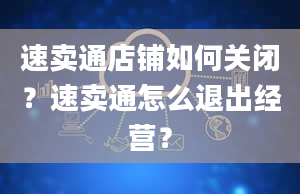 速卖通店铺如何关闭？速卖通怎么退出经营？