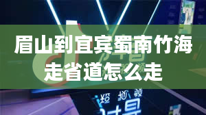 眉山到宜宾蜀南竹海走省道怎么走