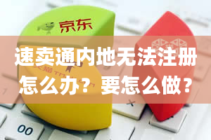 速卖通内地无法注册怎么办？要怎么做？