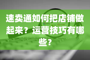 速卖通如何把店铺做起来？运营技巧有哪些？