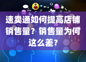 速卖通如何提高店铺销售量？销售量为何这么差？