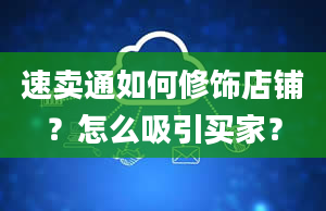 速卖通如何修饰店铺？怎么吸引买家？